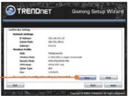 TRENDNET Gaming Setup Wizard Confirmation Settings Network Settings IP Address: 192.368.38.518 Subset Hash: 255.255.255.0 Gateway: 0.0.0.0 Wireless Profile SSID: TRENDNetA339 Wireless Mode: 2.4 Mbps/PSX 2.3 Mbps+ record mode Security Mode: MPX-PSX/MPX2-PSX MPX-Mode: MPX2-PSX Only Cipher Type: IRES Keys: USM45479 Save Back Apply Copyright © 2008 TRENDNET 58 High x Dimension