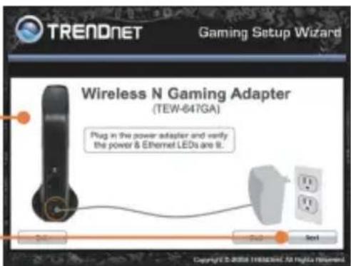 TRENDNET Gaming Setup Wizard Wireless N Gaming Adapter (TEW-647GA) Plug in the power adapter and verify the power & Ethernet LEDs are it. Next Copyright © 2018/118835644 All Rights Reserved