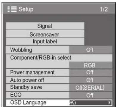 Setup 1/2 Signal Screensaver Input label Wobbling Off Component/RGB-in select RGB Power management Off Auto power off Off Standby save Off(SERIAL) ECO Off OSD Language (K)