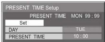 PRESENT TIME Setup PRESENT TIME MON 99:99 Set DAY TUE PRESENT TIME 10:00