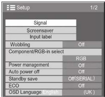 Setup 1/2 Signal Screensaver Input label Wobbling Off Component/RGB-in select RGB Power management Off Auto power off Off Standby save Off(SERIAL) ECO Off OSD Language English (UK)