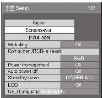 Setup 1/2 Signal Screensaver Input label Wobbling Off Component/RGB-in select RGB Power management Off Auto power off Off Standby save Off (SERIAL) ECO Off OSD Language English(UK)