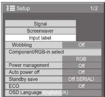 Setup 1/2 Signal Screensaver Input label Wobbling Off Component/RGB-in select RGB Power management Off Auto power off Off Standby save Off (SERIAL) ECO Off OSD Language English(UK)