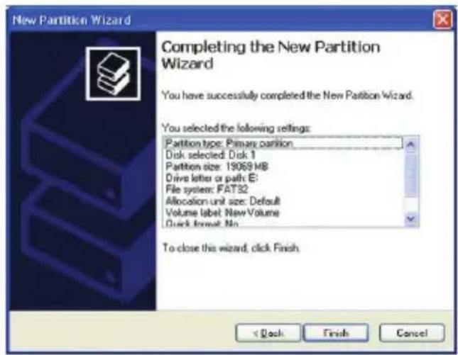 New Partition Wizard Completing the New Partition Wizard You have successfully completed the New Partition Wizard. You selected the following settings: Partition type: Primary partition Disk selected: Disk 1 Partition size: 19069 MB Drive letter or path: E: File system: FAT32 Allocation unit size: Default Volume label: New Volume Quick format: No To close this wizard, click Finish.