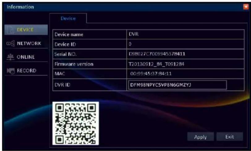 Information Device Device name DVR Device ID 0 Serial NO.: D98027C7009945378411 Firmware version T20130912_84_T091284 MAC 00:99:45:37:84:11 DVR ID DFM98NPYC5VP8N6GMZYJ Apply Exit