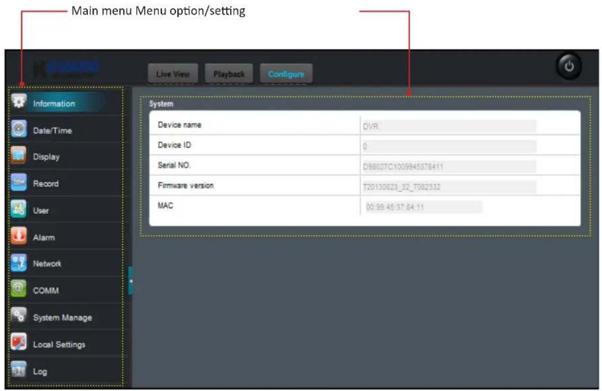 Main menu Menu option/setting Live View Playback Configure Information Date/Time Display Record User Alarm Network COMM System Manage Local Settings Log System Device name DVR Device ID 0 Serial NO.: D88027C1009945378411 Firmware version T20130823_S2_T082332 MAC 00:99:45:37:64:11