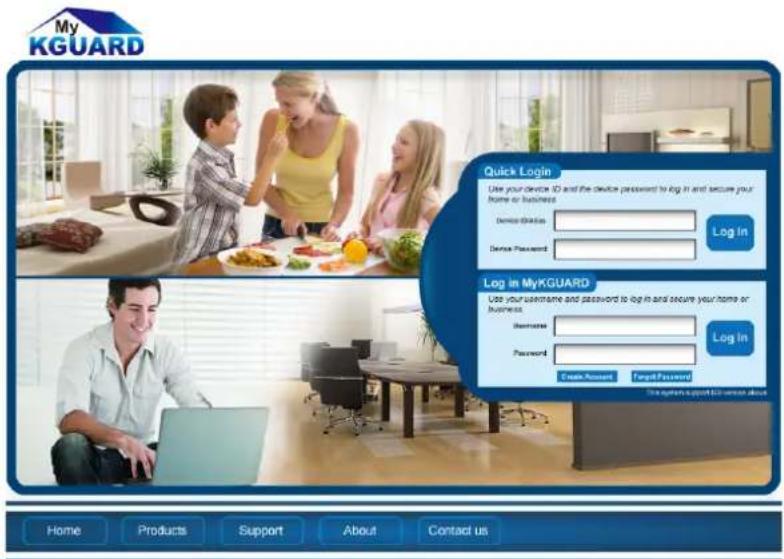 My KGUARD Quick Login Use your device ID and the device password to log in and secure your home or business. Device IDs: Log In Device Password: Log in MyKGUARD Use your username and password to log in and secure your home or business. Message: Log In Password: Make Account Target Password: We obtain support for access about Home Products Support About Contact us