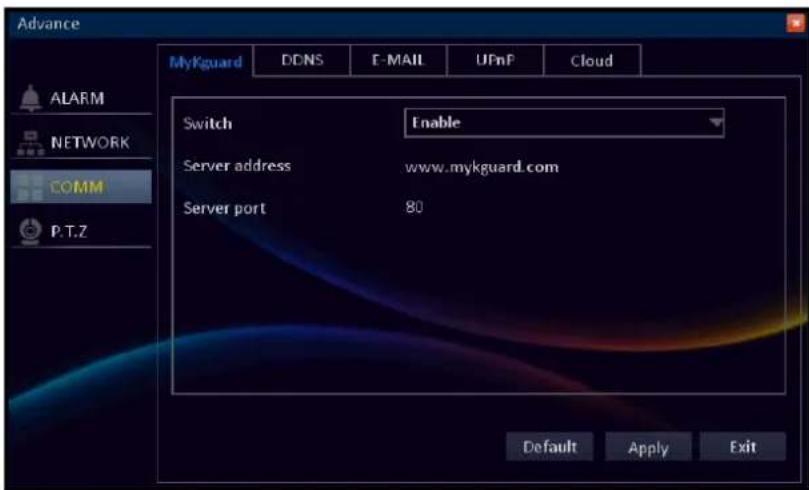 Advance MyKguard DDNS E-MAIL UFnF Cloud ALARM NETWORK COMM P.T.Z Switch Enable Server address www.mykguard.com Server port 80 Default Apply Exit