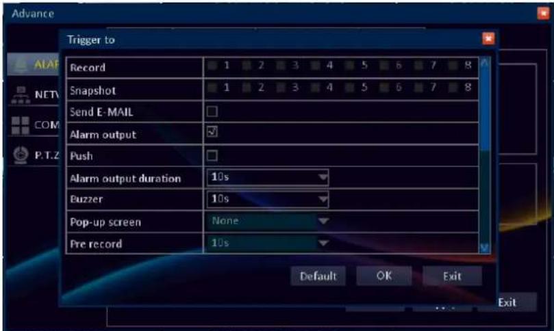 Advance Trigger to Record 1 2 3 4 5 6 7 8 Snapshot 1 2 3 4 5 6 7 8 Send E-MAIL Alarm output ✓ Push Alarm output duration 10s Buzzer 10s Pop-up screen None Pre record 10s Default OK Exit Exit