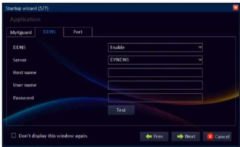 Startup wizard (5/7) Application MyKguard DDNS Port DDNS Enable Server DYNDNS Host name User name Password Test Don't display this window again. Prev. Next Cancel