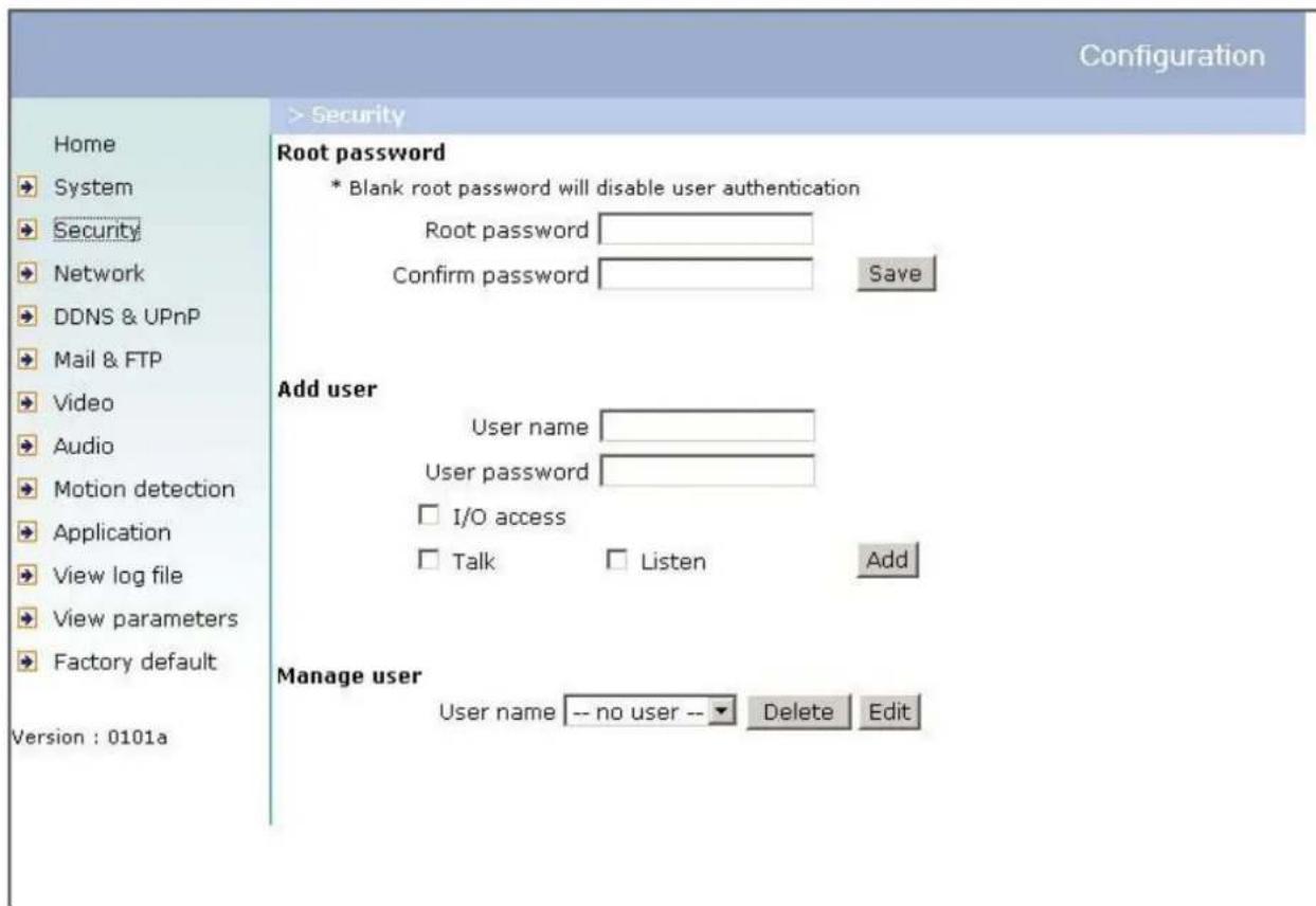 Configuration Home System Security Network DDNS & UPnP Mail & FTP Video Audio Motion detection Application View log file View parameters Factory default Version : 0101a > Security Root password * Blank root password will disable user authentication Root password Confirm password Save Add user User name User password I/O access Talk Listen Add Manage user User name -- no user -- Delete Edit