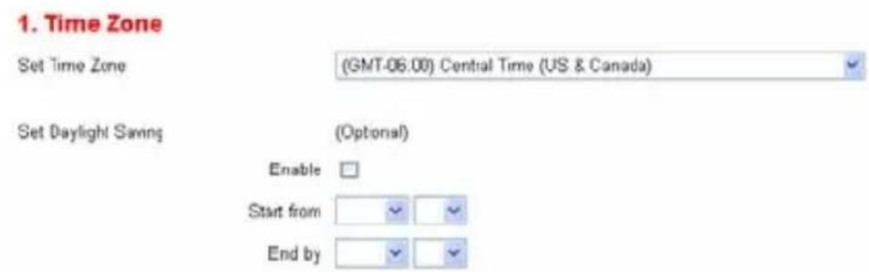 1. Time Zone Set Time Zone (GMT-06:00) Central Time (US & Canada) Set Daylight Saving (Optional) Enable Start from End by