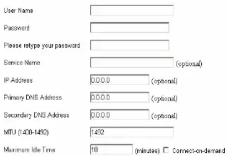 User Name Password Please retype your password Service Name (optional) IP Address 0.0.0 (optional) Primary DNS Address 0.0.0 (optional) Secondary DNS Address 0.0.0 (optional) MTU (1400-1492) 1492 Maximum Idle Time 10 (minutes) □ Connect-on-demand