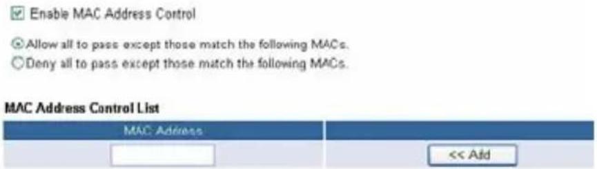 Enable MAC Address Control Allow all to pass except those match the following MACs. Deny all to pass except those match the following MACs. MAC Address Control List MAC Address << Add