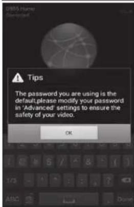 Tips The password you are using is the default, please modify your password in 'Advanced' settings to ensure the safety of your video.