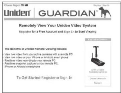 Choose Region: Uniden® | GUARDIAN™ Register Sign In Remotely View Your Uniden Video System Register for a Free Account and Sign In to Start Viewing The Benefits of Uniden Remote Viewing Include: • View live video from your active cameras with a remote PC • View live video on your iPhone or Android smartphone • Realtime video recording to your remote PC • Realtime snapshot capture to your remote PC. iPhone or Android smartphone To Get Started: Register or Sign In Get Active Camera 4755 or 8435 Accessory Camera as Owner's Manual support