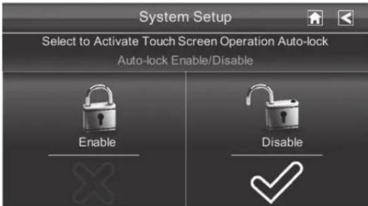 System Setup Select to Activate Touch Screen Operation Auto-lock Auto-lock Enable/Disable Enable Disable