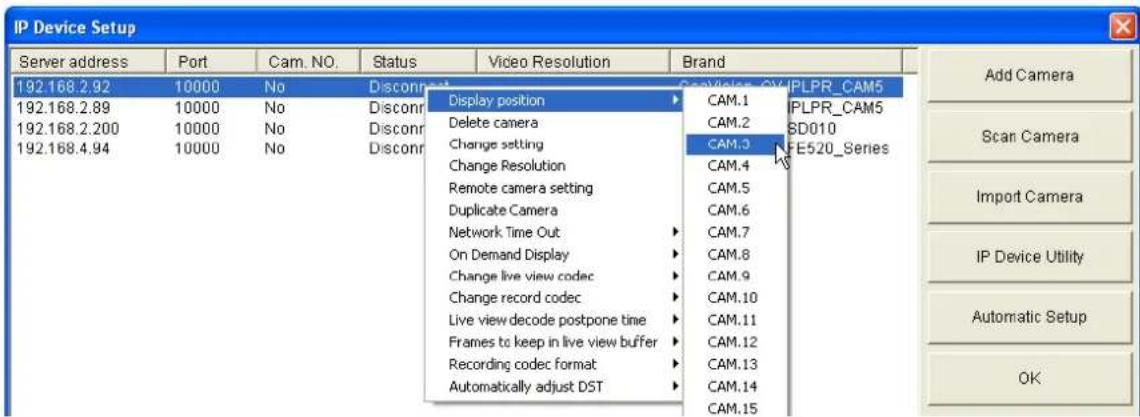 IP Device Setup Server address Port Cam. NO. Status Video Resolution Brand 192.168.2.92 10000 No Disconnect 192.168.2.89 10000 No Disconnect 192.168.2.200 10000 No Disconnect 192.168.4.94 10000 No Disconnect Display position CAM.1 PLPR_CAM5 Delete camera CAM.2 SD010 Change setting CAM.3 FE520_Series Change Resolution CAM.4 Remote camera setting CAM.5 Duplicate Camera CAM.6 Network Time Out CAM.7 On Demand Display CAM.8 Change live view codec CAM.9 Change record codec CAM.10 Live view decode postpone time CAM.11 Frames to keep in live view buffer CAM.12 Recording codec format CAM.13 Automatically adjust DST CAM.14 Add Camera Scan Camera Import Camera IP Device Utility Automatic Setup OK