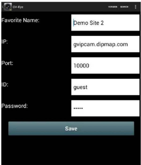 GV-Eye Favorite Name: Demo Site 2 IP: gvipcam.dipmap.com Port: 10000 ID: guest Password: ...... Save