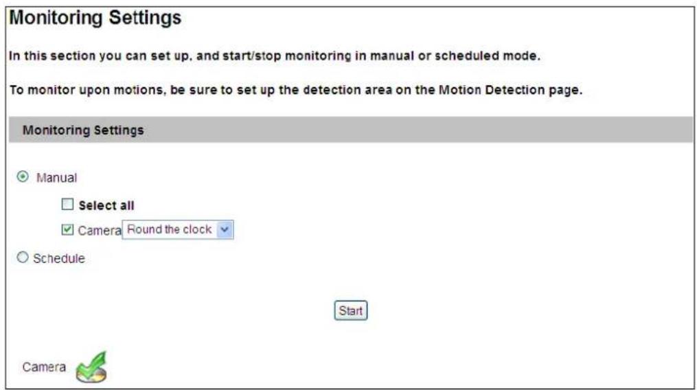 Monitoring Settings In this section you can set up, and start/stop monitoring in manual or scheduled mode. To monitor upon motions, be sure to set up the detection area on the Motion Detection page. Monitoring Settings ● Manual □ Select all ✓ Camera Round the clock ✓ ○ Schedule Start Camera