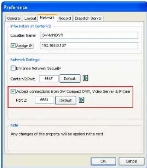 Preference General Layout Network Record Dispatch Server Information of CenterV2 Location Name: GV-MINIDVR Assign IP: 192.168.0.127 Network Settings Enhance Network Security CenterV2 Port: 5547 Default Accept connections from GV-Compact DVP, Video Server & IP Cam Port Z: 5551 Default Note Any changes of this property will be applied in the next OK Cancel