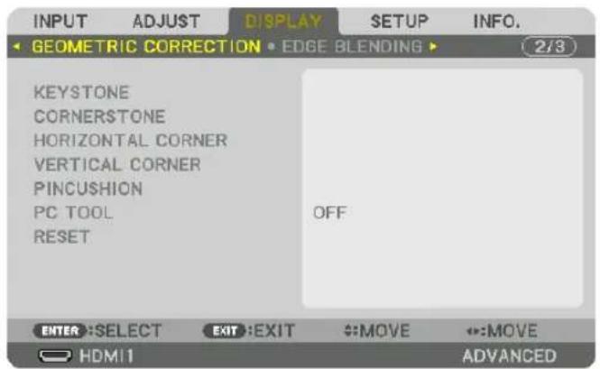 INPUT ADJUST DISPLAY SETUP INFO. GEOMETRIC CORRECTION • EDGE BLENDING ▶ 2/3 KEYSTONE CORNERSTONE HORIZONTAL CORNER VERTICAL CORNER PINCUSHION PC TOOL RESET OFF ENTER: SELECT EXIT: EXIT MOVE MOVE HDMI1 ADVANCED