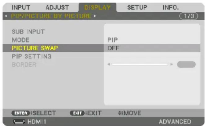INPUT ADJUST DISPLAY SETUP INFO. PIP/PICTURE BY PICTURE 1/3 SUB INPUT MODE PIP PICTURE SWAP OFF PIP SETTING BORDER ENTER: SELECT EXIT: EXIT MOVE HDMI1 ADVANCED