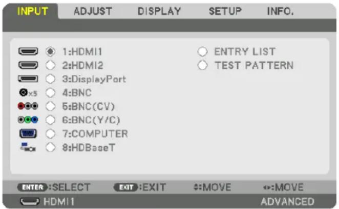 INPUT ADJUST DISPLAY SETUP INFO. 1:HDMI1 2:HDMI2 3:DisplayPort 4:BNC 5:BNC(CV) 6:BNC(Y/C) 7:COMPUTER 8:HDBaseT ENTRY LIST TEST PATTERN ENTER :SELECT EXIT :EXIT MOVE MOVE HDMI1 ADVANCED
