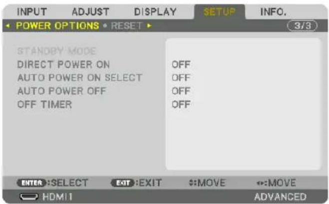 INPUT ADJUST DISPLAY SETUP INFO. POWER OPTIONS • RESET ▶ 3/3 STANDBY MODE DIRECT POWER ON AUTO POWER ON SELECT AUTO POWER OFF OFF TIMER OFF OFF ENTER :SELECT EXIT :EXIT :MOVE :MOVE HDMI ADVANCED