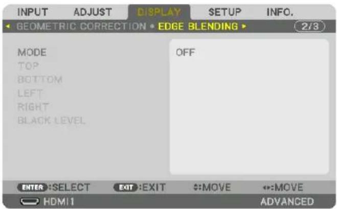 INPUT ADJUST DISPLAY SETUP INFO. GEOMETRIC CORRECTION • EDGE BLENDING ▶ 2/3 MODE OFF TOP BOTTOM LEFT RIGHT BLACK LEVEL ENTER :SELECT EXIT :EXIT :MOVE :MOVE HDMI1 ADVANCED