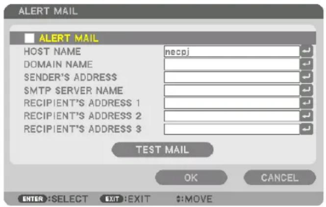 ALERT MAIL ALERT MAIL HOST NAME nepcj DOMAIN NAME SENDER'S ADDRESS SMTP SERVER NAME RECIPIENT'S ADDRESS 1 RECIPIENT'S ADDRESS 2 RECIPIENT'S ADDRESS 3 TEST MAIL OK CANCEL ENTER: SELECT EXIT: EXIT #:MOVE