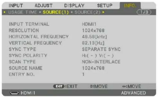 INPUT ADJUST DISPLAY SETUP INFO. USAGE TIME SOURCE(1) SOURCE(2) 1/3 INPUT TERMINAL HDMI1 RESOLUTION 1024x768 HORIZONTAL FREQUENCY 48.58[kHz] VERTICAL FREQUENCY 62.13[Hz] SYNC TYPE SEPARATE SYNC SYNC POLARITY H:( - ) V:( - ) SCAN TYPE NON-INTERLACE SOURCE NAME 1024x768 ENTRY NO. 1 EXIT:EXIT MOV E:MOVE HDMI1 ADVANCED