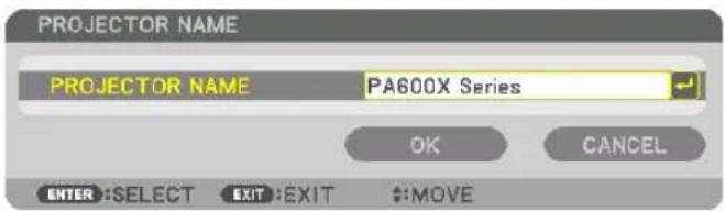 PROJECTOR NAME PROJECTOR NAME PA600X Series OK CANCEL ENTER:SELECT EXIT:EXIT #:MOVE