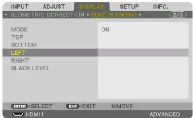 INPUT ADJUST DISPLAY SETUP INFO. GEOMETRIC CORRECTION • EDGE BLENDING ▶ 2/3 MODE ON TOP BOTTOM LEFT RIGHT BLACK LEVEL ENTER: SELECT EXIT:EXIT ←MOVE HDMI1 ADVANCED