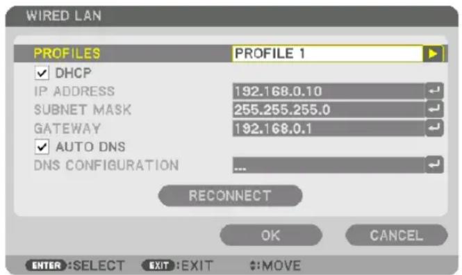 WIRED LAN PROFILES PROFILE 1 ✓ DHCP IP ADDRESS 192.168.0.10 SUBNET MASK 255.255.255.0 GATEWAY 192.168.0.1 ✓ AUTO DNS DNS CONFIGURATION ... RECONNECT OK CANCEL ENTER :SELECT EXIT :EXIT $:MOVE