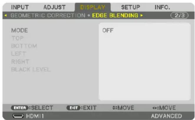 INPUT ADJUST DISPLAY SETUP INFO. GEOMETRIC CORRECTION • EDGE BLENDING ▶ 2/3 MODE OFF TOP BOTTOM LEFT RIGHT BLACK LEVEL ENTER :SELECT EXIT :EXIT MOVE MOVE HDMI1 ADVANCED