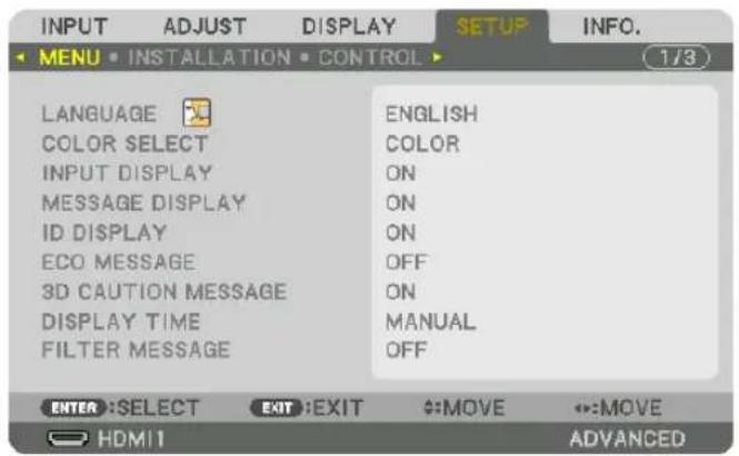 INPUT ADJUST DISPLAY SETUP INFO. MENU • INSTALLATION • CONTROL 1/3 LANGUAGE ENGLISH COLOR SELECT COLOR INPUT DISPLAY ON MESSAGE DISPLAY ON ID DISPLAY ON ECO MESSAGE OFF 3D CAUTION MESSAGE ON DISPLAY TIME MANUAL FILTER MESSAGE OFF ENTER :SELECT EXIT :EXIT #:MOVE #:MOVE HDMI1 ADVANCED