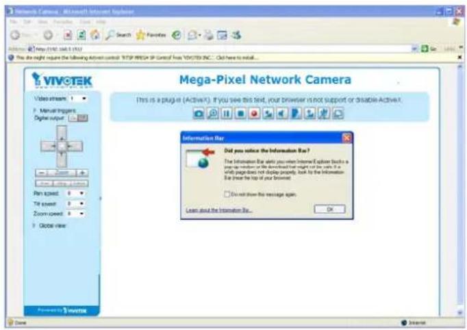 Network Camera - Microsoft Internet Explorer VIVOTEK Video stream: 1 Manual Image Digital output: 2 Zoom speed: 3 Pin speed: 4 Tin speed: 5 Zoom speed: 6 Global view Mega-Pixel Network Camera This is a plug-in (Active). If you see this text, your browser is not support or disable-Active. Information Bar Did you notice the Information Bar? The Information Bar select you when Internet Explorer looks to a page-up reader or the download will might be used in a write page does not display properly. Back to the Information Bar (see the top of your browser) Do not show the message again. Learn about the Information Bar... OK