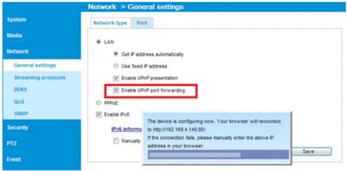 Network > General settings Network type Port LAN Get IP address automatically Use fixed IP address Enable UPnP presentation Enable UPnP port forwarding PPPoE Enable IPv6 IPv6 informa The device is configuring now. Your browser will reconnect to http://192.168.4.140:80/ If the connection fails, please manually enter the above IP address in your browser. Manually Save System Media Network General settings Streaming protocols DONS QoS SNMP Security PTZ Event