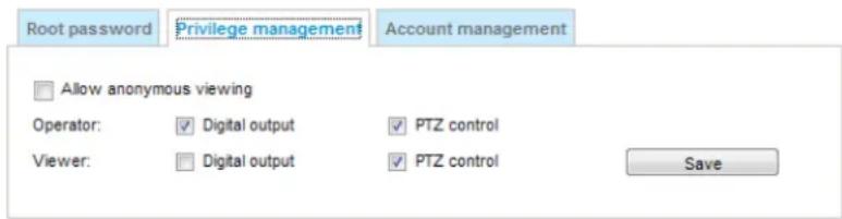 Root password Privilege management Account management Allow anonymous viewing Operator: ✓ Digital output ✓ PTZ control Viewer: ✓ Digital output ✓ PTZ control Save