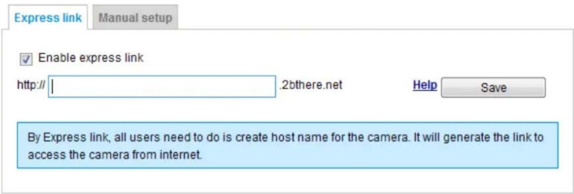 Express link Manual setup Enable express link http:// | .2bthere.net Help Save By Express link, all users need to do is create host name for the camera. It will generate the link to access the camera from internet.