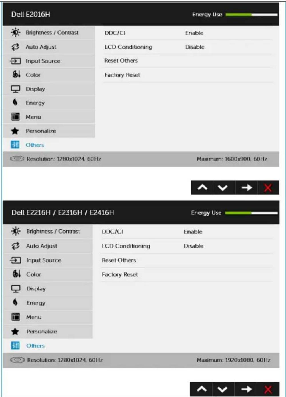 Dell E2016H Energy Use Brightness / Contrast Auto Adjust Input Source Color Display Energy Menu Personalize Others Resolution: 1280x1024, 60Hz Enable LCD Conditioning Disable Reset Others Factory Reset Maximum: 1600x900, 60Hz Dell E2216H / E2316H / E2416H Energy Use Brightness / Contrast Auto Adjust Input Source Color Display Energy Menu Personalize Others DDC/CI Enable LCD Conditioning Disable Reset Others Factory Reset Resolution: 1280x1024, 60Hz Maximum: 1920x1080, 60Hz