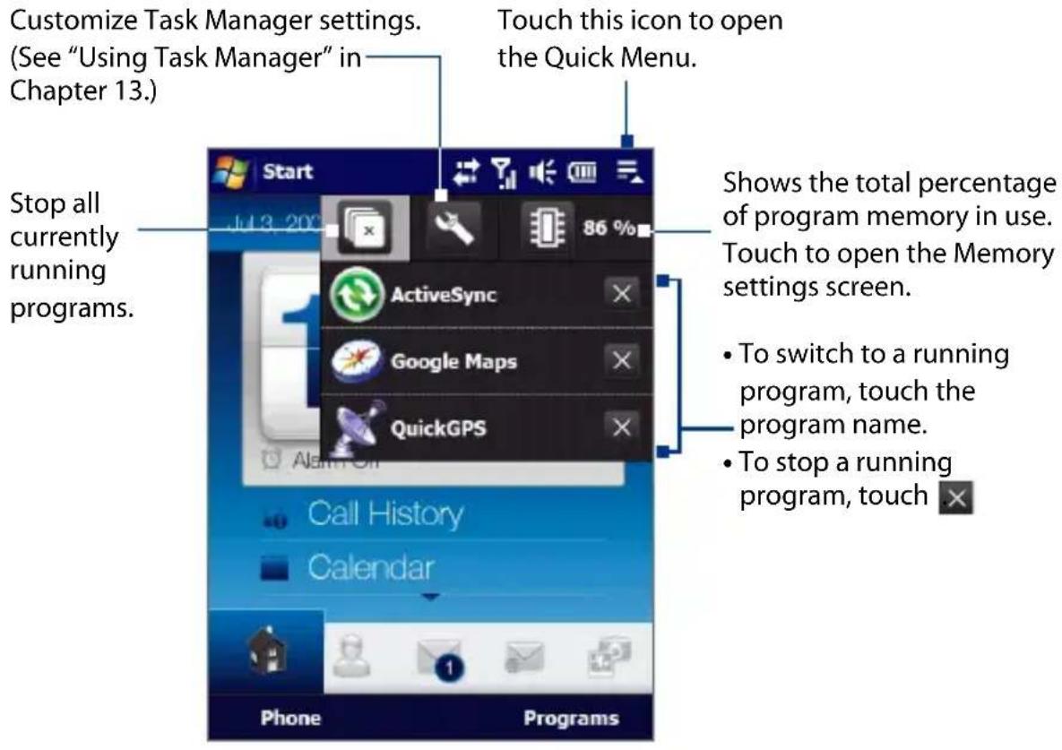 Customize Task Manager settings. (See "Using Task Manager" in Chapter 13.) Touch this icon to open the Quick Menu. Stop all currently running programs. Start 7.1.3.20% ActiveSync Google Maps QuickGPS AlamOff Call History Calendar Phone Programs Shows the total percentage of program memory in use. Touch to open the Memory settings screen. To switch to a running program, touch the program name. To stop a running program, touch