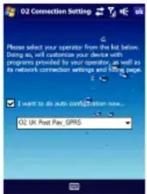 02 Connection Setting Please select your operator from the list below. Doing so, will customize your device with programs provided by your operator, as well as its network connection settings and home pages. I want to do auto configuration now... O2 UK Post Pay_GPRS
