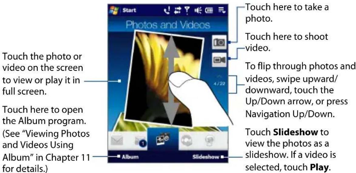 Start Photos and Videos Touch here to take a photo. Touch here to shoot video. To flip through photos and videos, swipe upward/ downward, touch the Up/Down arrow, or press Navigation Up/Down. Touch Slideshow to view the photos as a slideshow. If a video is selected, touch Play. Touch the photo or video on the screen to view or play it in full screen. Touch here to open the Album program. (See "Viewing Photos and Videos Using Album" in Chapter 11 for details.)