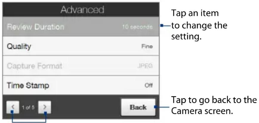 Advanced Review Duration 10 seconds Quality Fine Capture Format JPEG Time Stamp Off < 1 of 5 > Back Tap an item to change the setting. Tap to go back to the Camera screen.