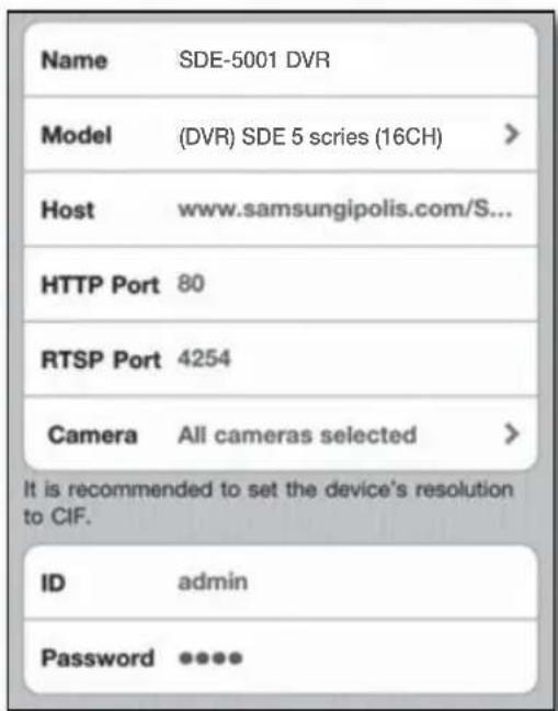 Name SDE-5001 DVR Model (DVR) SDE 5 series (16CH) Host www.samsungipolis.com/S... HTTP Port 80 RTSP Port 4254 Camera All cameras selected > It is recommended to set the device's resolution to CIF. ID admin Password •••••