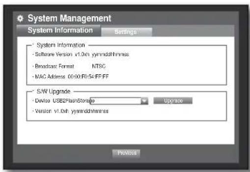 System Management System Information Settings System Information - Software Version v1.0x/ yymmddahmmss - Broadcast Format NTSC - MAC Address 00:00:F0:54:FF:FF S/W Upgrade - Device USB2FlashStorage Upgrade - Version v1.0x/ yymmddahmmss Previous
