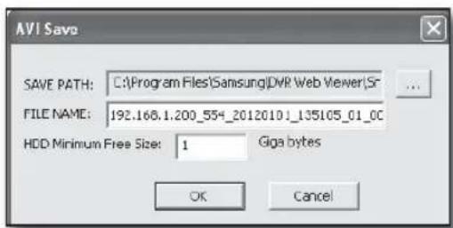 AVI Save SAVE PATH: C:\Program Files\Samsung\DWR Web Viewer\Sr FILE NAME: 192.168.1.200_554_2012010.1_135105_01_0C HDD Minimum Free Size: 1 Giga bytes OK Cancel
