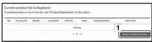Current product list is displayed. If wanted product is not in the list, click 'Product Registration' at the button. NO Product ID MODEL LOCATION STATUS VIEW MANAGEMENT VIRVGTAG nothing 1 PRODUCT REGISTRATION